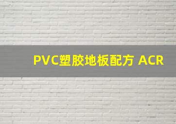 PVC塑胶地板配方 ACR